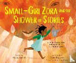 Anatol, Giselle - Small-Girl Zora and the Shower of Stories: A Tall Tale Based on the Life and Work of Zora Neale Hurston
