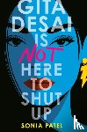 Patel, Sonia - Gita Desai Is Not Here to Shut Up