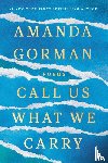 Gorman, Amanda - Call Us What We Carry