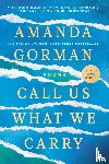 Gorman, Amanda - Call Us What We Carry
