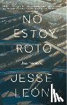 Leon, Jesse - No Estoy Roto: Una Memoria / I'm Not Broken: A Memoir
