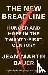Bauer, Jean-Martin - The New Breadline: Hunger and Hope in the Twenty-First Century