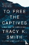 Smith, Tracy K. - To Free the Captives