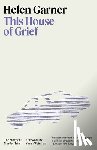 Garner, Helen - This House of Grief: The Story of a Murder Trial
