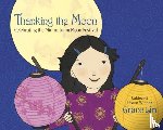 Lin, Grace - Thanking the Moon: Celebrating the Mid-Autumn Moon Festival