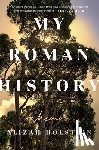 Holstein, Alizah - My Roman History: A Memoir