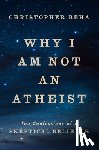 Beha, Christopher - Why I Am Not an Atheist: The Confessions of a Skeptical Believer