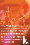 Liu, Yi-Ling - The Wall Dancers: Searching for Freedom and Connection on the Chinese Internet