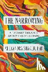 Shaker, Alexandra - The Narrowing: A Journey Through Anxiety and the Body