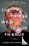 Darwent, Heather - The Things We Do to Our Friends
