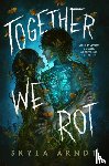 Arndt, Skyla - Arndt, S: Together We Rot