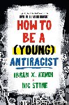 Kendi, Ibram X., Stone, Nic - How to Be a (Young) Antiracist