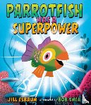 Esbaum, Jill - Parrotfish Has a Superpower