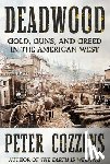 Cozzens, Peter - Deadwood: Gold, Guns, and Greed in the American West