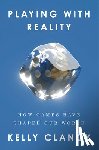 Clancy, Kelly - Playing with Reality: How Games Have Shaped Our World