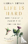 Setiya, Kieran - Life Is Hard: How Philosophy Can Help Us Find Our Way