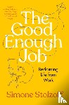 Stolzoff, Simone - The Good Enough Job: Reclaiming Life from Work