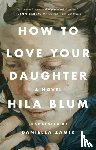 Blum, Hila - How to Love Your Daughter
