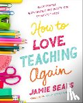 Sears, Jamie - How to Love Teaching Again