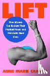 Chaker, Anne Marie - Lift: How Women Can Reclaim Their Physical Power and Transform Their Lives