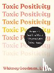 Goodman, Whitney - Toxic Positivity: Keeping It Real in a World Obsessed with Being Happy
