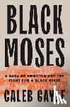 Gayle, Caleb - Black Moses: A Saga of Ambition and the Fight for a Black State
