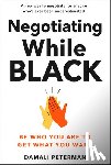 Peterman, Damali - Negotiating While Black: Be Who You Are to Get What You Want
