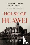 Dou, Eva - House of Huawei: The Secret History of China's Most Powerful Company