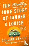 Oakley, Colleen - The Mostly True Story of Tanner & Louise