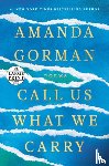 Gorman, Amanda - Call Us What We Carry