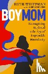 Whippman, Ruth - Boymom: Reimagining Boyhood in the Age of Impossible Masculinity