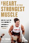 Toomey, Tia - The Heart Is the Strongest Muscle: Know Your Why and Take Your Mindset from Great to Unstoppable