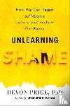 Price, Devon - Unlearning Shame: How We Can Reject Self-Blame Culture and Reclaim Our Power