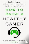 Kanojia, Alok - Kanojia, A: How to Raise a Healthy Gamer