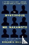 Wallace, Benjamin - The Mysterious Mr. Nakamoto: A Fifteen-Year Quest to Unmask the Secret Genius Behind Crypto