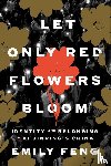 Feng, Emily - Let Only Red Flowers Bloom