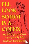 Sosenko, Carla - I'll Look So Hot in a Coffin
