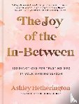 Hetherington, Ashley - The Joy of the In-Between