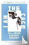 Grant, Allison Sweet - I Am the Cage