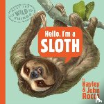 Rocco, Hayley - Hello, I'm a Sloth (Meet the Wild Things, Book 1)