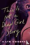 Sweeney, Kate - This Is Not a Dead Girl Story