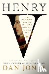 Jones, Dan - Henry V: The Astonishing Triumph of England's Greatest Warrior King