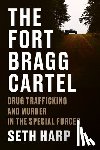 Harp, Seth - The Fort Bragg Cartel: Drug Trafficking and Murder in the Special Forces
