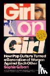 Gilbert, Sophie - Girl on Girl: How Pop Culture Turned a Generation of Women Against Themselves