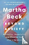 Beck, Martha - Beyond Anxiety: Curiosity, Creativity, and Finding Your Life's Purpose