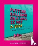 Schneider, Michael James - Putting Balloons on a Wall Is Not a Book