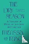 Febos, Melissa - The Dry Season: A Memoir of Pleasure in a Year Without Sex