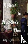 Hill, Kelly E. - A Home for Friendless Women