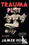 Hood, Jamie - Trauma Plot: A Life