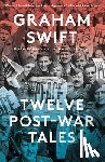 Swift, Graham - Twelve Post-War Tales